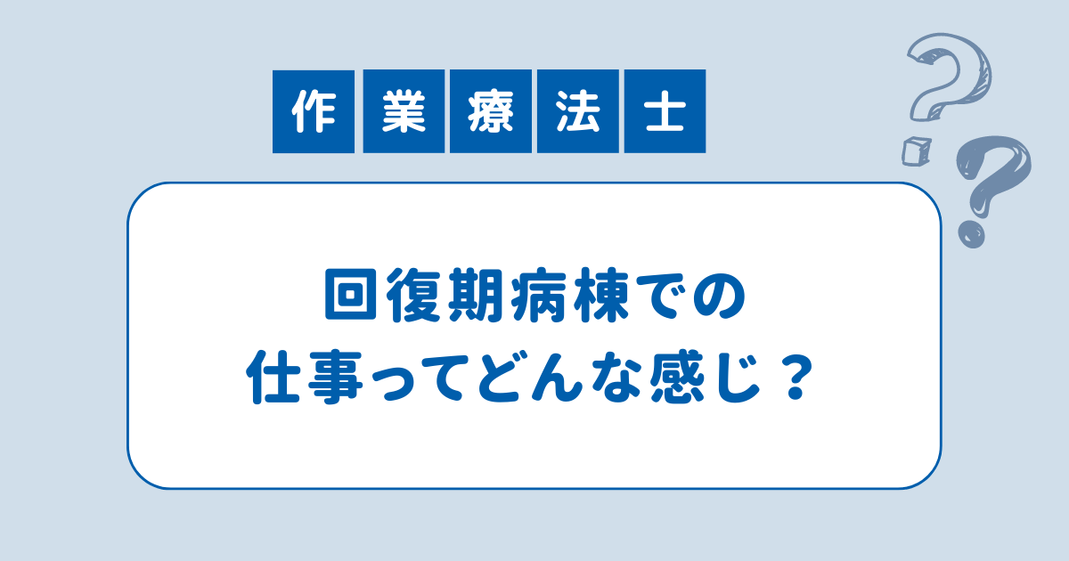 作業療法士・回復期病棟での仕事ってどんな感じ