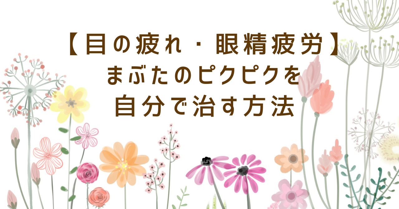 目の疲れ・眼精疲労、まぶたのピクピクを自分で治す方法